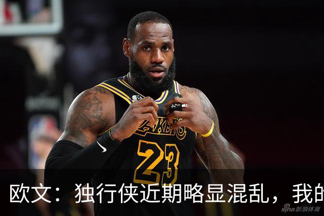 欧文：独行侠近期略显混乱，我的角色是支持弗拉格